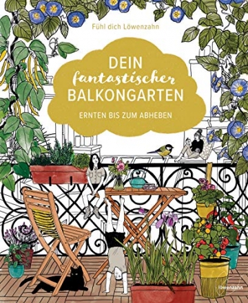 Dein fantastischer Balkongarten: Ernten bis zum Abheben. Kräuter, Blumen, Pilze, knackiges Gemüse und wilde Nützlinge auf deinem Balkon. Alles zu ... sowie viele Gestaltungsideen und DIY Projekte - 1