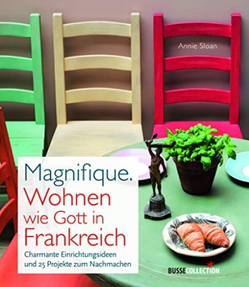 Magnifique. Wohnen wie Gott in Frankreich: Charmante Einrichtungsideen und 25 Projekte zum Nachmachen - 1
