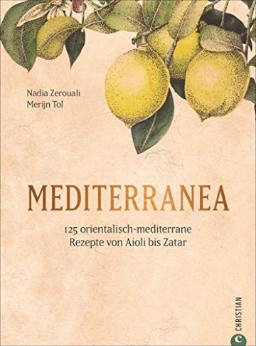 Mediterranea - 125 orientalisch-mediterrane Rezepte. Ein Kochbuch wie eine Urlaubsreise ans Mittelmeer. Von Nordafrika bis nach Israel und in die ... Rezepte von Aioli bis Zatar - 1