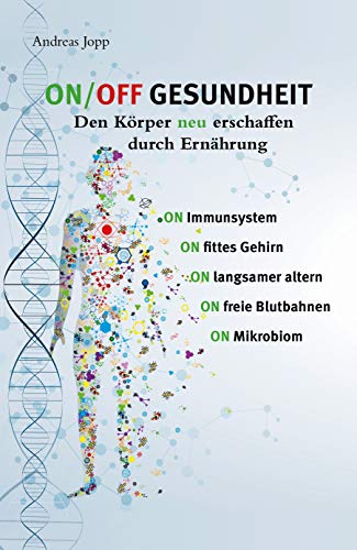 ON / OFF GESUNDHEIT. Den Körper neu erschaffen durch Ernährung.: Wie Sie Immunsystem, Gehirn, Darm & Gefäße stärken und langsamer altern. Holen Sie ... leistungsfähigeren, besseren Körper zurück. - 1