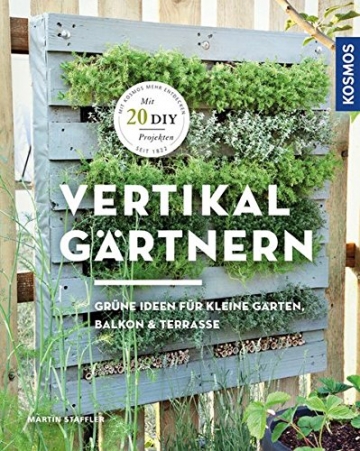 Vertikal gärtnern: Grüne Ideen für kleine Gärten, Balkon & Terrasse - 