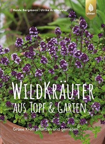 Wildkräuter aus Topf & Garten: Grüne Kraft pflanzen + genießen. Über 90 Rezepte - 